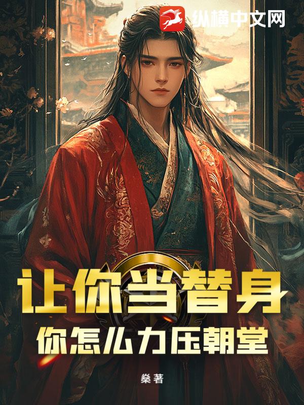 让你当替身，你怎么力压朝堂！